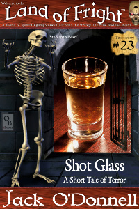 Shot Glass by Jack O'Donnell. #23 in the Land of Fright™ series of horror short stories.