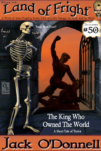 The King Who Owned The World by Jack O'Donnell. #50 in the Land of Fright™ series of horror short stories.